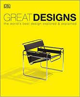 Great Designs. The World's Best Design Explored and Explained - Дизайн та Архітектура