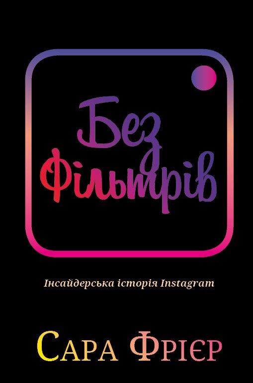 Без фільтрів. Інсайдерська історія Instagram Без фільтрів. Інсайдерська історія Instagram - Бізнес та підприємництво
