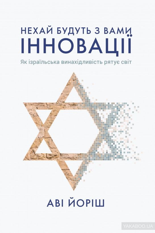 Нехай будуть з вами інновації. Як ізраїльська винахідливість рятує світ Нехай будуть з вами інновації. Як ізраїльська винахідливість рятує світ