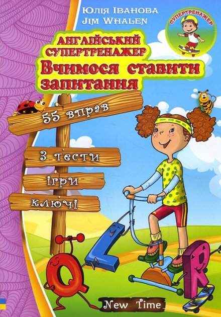 Англійський супертренажер Вчимося ставити запитання Іванова Ю. Whalen J. New Time Англійський супертренажер Вчимося ставити запитання Іванова Ю. Whalen J. New Time