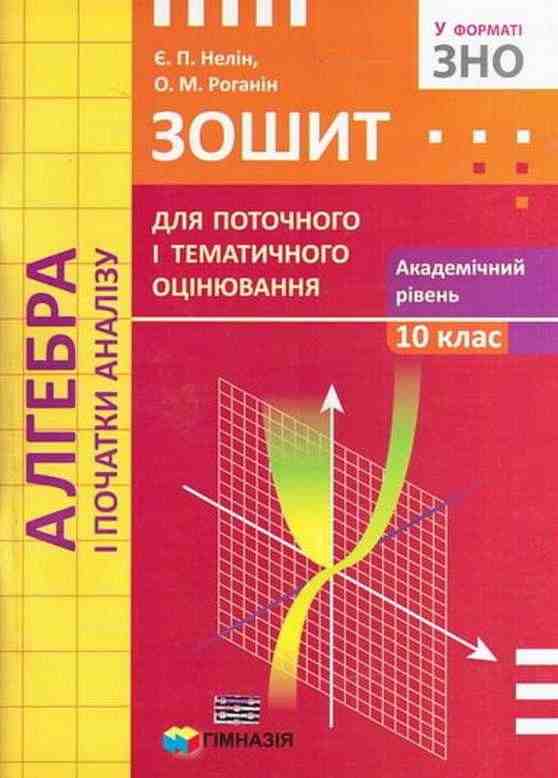 Зошит для поточного і тематичного оцнювання Алгебра 10 клас Академ Нелін Є. Роганін О. Гімназія Зошит для поточного і тематичного оцнювання Алгебра 10 клас Академ Нелін Є. Роганін О. Гімназія - Зошити Алгебра Геометрія 10 клас