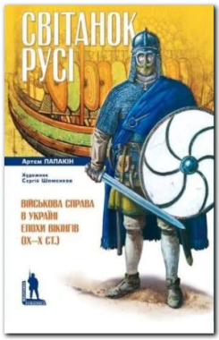 Світанок Русі. Військова справа в Україні епохи вікінгів (ІХ–Х ст.) Світанок Русі. Військова справа в Україні епохи вікінгів (ІХ–Х ст.) - Військова справа та історія