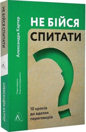Не бійся спитати. 10 кроків до вдалих переговорів Не бійся спитати. 10 кроків до вдалих переговорів - Психологія Бізнесу