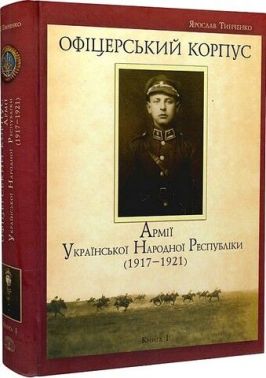 Офіцерський корпус армії Української Народної Республіки (1917-1921). Книга 1 Офіцерський корпус армії Української Народної Республіки (1917-1921). Книга 1 - Військова справа та історія