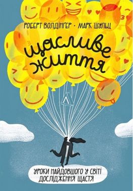 Щасливе життя. Уроки найдовшого у світі дослідження щастя Щасливе життя. Уроки найдовшого у світі дослідження щастя