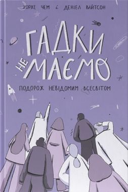 Гадки не маємо. Подорож невідомим Всесвітом Гадки не маємо. Подорож невідомим Всесвітом