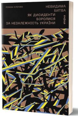 Невидима битва. Як дисиденти боролися за незалежність України