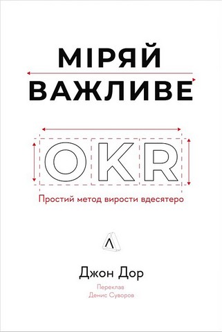 Міряй важливе. OKR. Простий метод вирости вдесятеро - фото 1