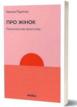 Про жінок Психологія змін зрілого віку авт: Наталя Підлісна вид: Віхола Про жінок Психологія змін зрілого віку авт: Наталя Підлісна вид: Віхола