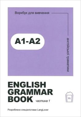 English grammar book А1-А2. Воркбук для вивчення англійської граматики. Частина 1 English grammar book А1-А2. Воркбук для вивчення англійської граматики. Частина 1