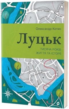 Луцьк. Тисяча років життя та історії Луцьк. Тисяча років життя та історії