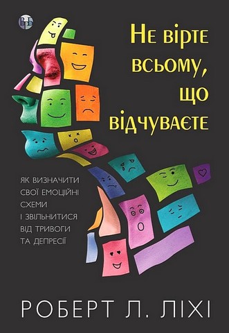 Не вірте всьому, що відчуваєте. Як визначити свої емоційні схеми і звільнитися від тривоги та депресії - фото 1
