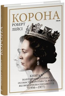 Корона. Книга 2. Політичний скандал, особиста боротьба та роки, які визначили Єлизавету ІІ (1956-1977)