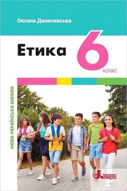 Підручник Етика 6 клас НУШ Авт: О. Данилевська Вид-во: Літера Підручник Етика 6 клас НУШ Авт: О. Данилевська Вид-во: Літера