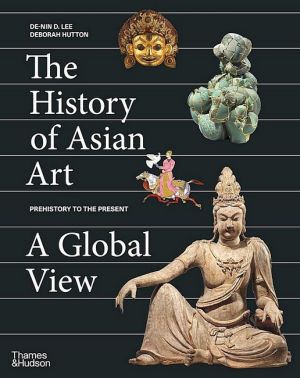 The History of Asian Art. A Global View The History of Asian Art. A Global View - Мистецтво та Культура