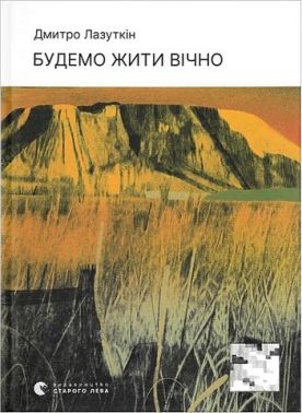 Будемо жити вічно Авт: Д. Лазуткін Вид-во: Видавництво Старого Лева Будемо жити вічно Авт: Д. Лазуткін Вид-во: Видавництво Старого Лева