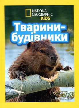 National Geographic Kids Тварини-будівники Авт: Ліббі Ромеро Вид-во: Егмонт National Geographic Kids Тварини-будівники Авт: Ліббі Ромеро Вид-во: Егмонт