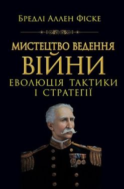 Мистецтво ведення війни Еволюція тактики і стратегії Авт: Бредлі Аллен Фіске Вид-во: Арій Мистецтво ведення війни Еволюція тактики і стратегії Авт: Бредлі Аллен Фіске Вид-во: Арій