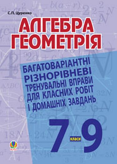 Багатоваріантні різнорівневі тренувальні вправи для класних робіт і домашніх завдань Алгебра Геометрія 7-9 класи Авт: С.Л. Цуренко Вид-во: Богдан - фото 1