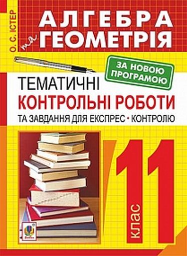 Навчальний посібник Тематичні контрольні роботи та завдання для експрес-контролю Алгебра та Геометрія 11 клас Авт: О.С. ІстерВид-во: Богдан - фото 1