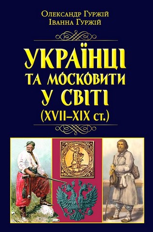 Українці та московити у світі (XVII-XIX ст.) Авт: О. Гуржій І. Гуржій Вид-во: Арій - фото 1