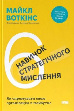 6 навичок стратегічного мислення Як спрямувати свою організацію в майбутнє Авт: Майкл Воткінс Вид-во: Наш Формат