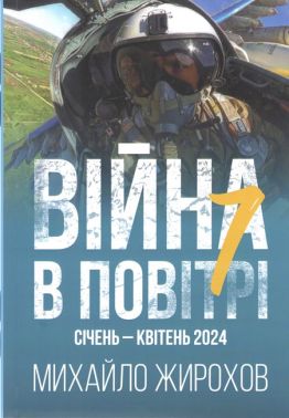 Війна в повітрі 7 Січень-Квітень 2024 Авт: Михайло Жирохов Вид-во: Княжий вал Війна в повітрі 7 Січень-Квітень 2024 Авт: Михайло Жирохов Вид-во: Княжий вал - Військова справа та історія