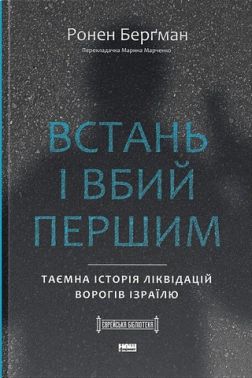 Встань і вбий першим Таємна історія ліквідацій ворогів Ізраїлю Авт: Ронен Берґман Вид-во: Наш Формат Встань і вбий першим Таємна історія ліквідацій ворогів Ізраїлю Авт: Ронен Берґман Вид-во: Наш Формат