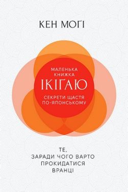 Маленька книжка ікіґаю Секрети щастя по-японському Авт: Кен Моґім Вид-во: РМ Маленька книжка ікіґаю Секрети щастя по-японському Авт: Кен Моґім Вид-во: РМ