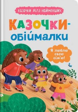 Казочки-обіймалки Я люблю свою сім'ю! Казочки для найменших Авт: Ольга Юровська Вид-во: Кристал Бук