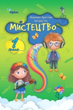Підручник Мистецтво 1 клас НУШ за програмами О. Савченко та Р. Шияна Авт: Л. Аристова Н. Чєн Вид-во: Оріон