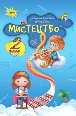 Підручник Мистецтво 2 клас НУШ  за програмами О. Савченко та Р. Шияна Авт: Л. Аристова Н. Чєн Вид-во: Оріон