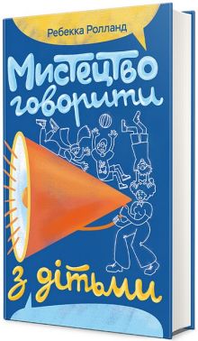 Мистецтво говорити з дітьми Авт: Ребекка Ролланд Вид-во: #книголав Мистецтво говорити з дітьми Авт: Ребекка Ролланд Вид-во: #книголав