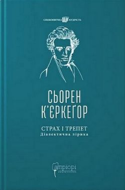Страх і трепет Діалектична лірика Авт: Сьорен К'єркеґор Вид-во: Апріорі