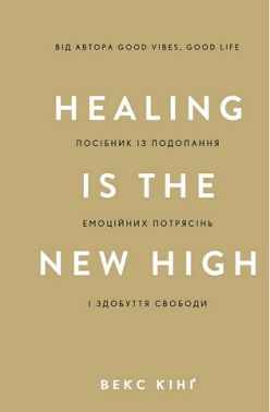 Healing Is the New High Посібник із подолання емоційних потрясінь і здобуття свободи Авт: Векс Кінґ Вид-во: Book Chef Healing Is the New High Посібник із подолання емоційних потрясінь і здобуття свободи Авт: Векс Кінґ Вид-во: Book Chef