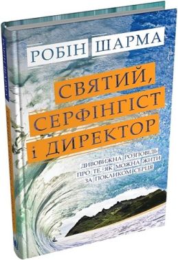 Святий, Cерфінгіст і Директор Дивовижна розповідь про те, як можна жити за покликом серця Авт: Робін Шарма Вид-во: КМ-БУКС Святий, Cерфінгіст і Директор Дивовижна розповідь про те, як можна жити за покликом серця Авт: Робін Шарма Вид-во: КМ-БУКС - література по саморозвитку