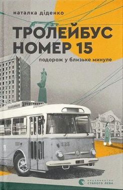 Тролейбус номер 15 Подорож у близьке минуле Авт: Наталка Діденко Вид-во: Видавництво Старого Лева Тролейбус номер 15 Подорож у близьке минуле Авт: Наталка Діденко Вид-во: Видавництво Старого Лева - Біографія