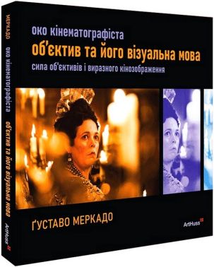 Око Кінематографіста Об’єктив та його візуальна мова Авт: Ґуставо Меркадо Вид-во: ArtHuss Око Кінематографіста Об’єктив та його візуальна мова Авт: Ґуставо Меркадо Вид-во: ArtHuss - Мистецтво та Культура