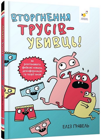 Вторгнення трусів-убивць! Як розпізнавати фейкові новини, дезінформацію та теорії змов Авт: Еліз Ґравель Вид-во: Час Майстрiв - фото 1
