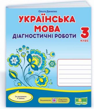 Діагностичні роботи Українська мова 3 клас НУШ За програмою Шияна Р. Авт: Данилко О. Вид-во: Підручники і посібники Діагностичні роботи Українська мова 3 клас НУШ За програмою Шияна Р. Авт: Данилко О. Вид-во: Підручники і посібники - Зошити Українська мова 3 клас НУШ