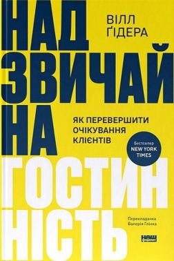 Надзвичайна гостинність Як перевершити очікування клієнтів Авт: Вілл Ґідера Вид-во: Наш Формат Надзвичайна гостинність Як перевершити очікування клієнтів Авт: Вілл Ґідера Вид-во: Наш Формат
