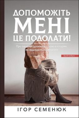 Допоможіть мені це подолати! Авт: Ігор Семенюк Вид-во: Брайт Букс Допоможіть мені це подолати! Авт: Ігор Семенюк Вид-во: Брайт Букс - література по саморозвитку