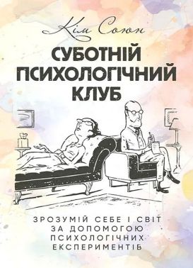 Суботній психологічний клуб Зрозумій себе і світ за допомогою психологічних експериментів Авт: Кім Союн Вид-во: Сварог Суботній психологічний клуб Зрозумій себе і світ за допомогою психологічних експериментів Авт: Кім Союн Вид-во: Сварог - література по саморозвитку