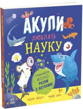 Акули люблять науку Авт: Адам Фрост Майк Бірн Вид-во: Ранок Акули люблять науку Авт: Адам Фрост Майк Бірн Вид-во: Ранок