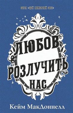 Цей химерний світ Книга 3 Любов розлучить нас Авт: Кейм МакДоннелл Вид-во: Book Chef
