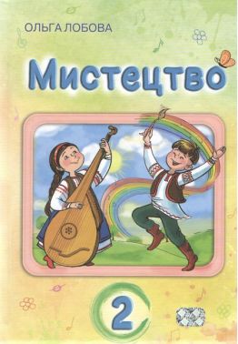 Підручник інтегрованого курсу Мистецтво 2 клас НУШ Авт: Ольга Лобова Вид-во: Школяр Підручник інтегрованого курсу Мистецтво 2 клас НУШ Авт: Ольга Лобова Вид-во: Школяр