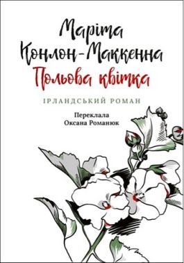 Польова квітка Ірландський роман Авт: Маріта Конлон-Маккенна Вид-во: Астролябія - Романи