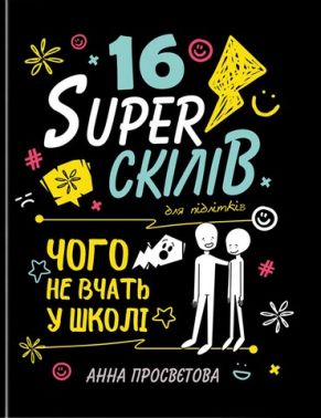 16 суперскілів для підлітків Чого не вчать у школі Авт: Анна Просвєтова Вид-во: IPIO 16 суперскілів для підлітків Чого не вчать у школі Авт: Анна Просвєтова Вид-во: IPIO